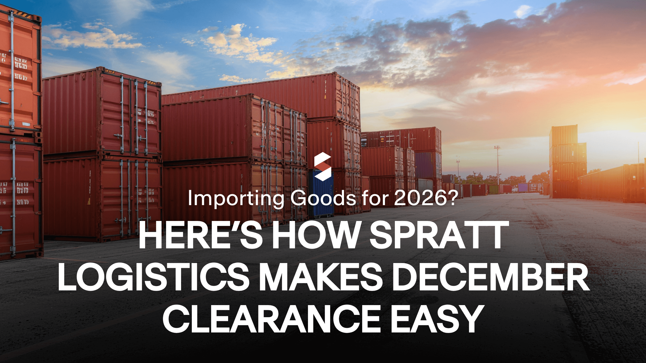 Importing Goods for 2026? Here’s How Spratt Logistics Makes December Clearance Easy