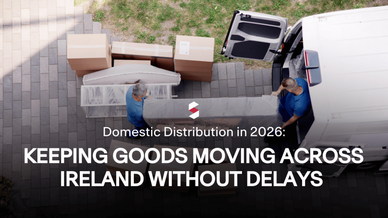 Domestic Distribution in 2026: Keeping Goods Moving Across Ireland Without Delays