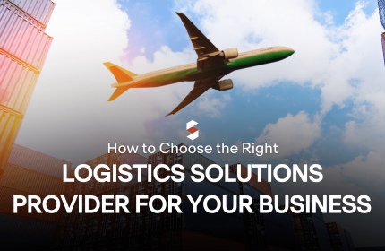 How to Choose the Right Logistics Solutions Provider for Your Business